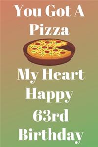 You Got A Pizza My Heart Happy 63rd Birthday