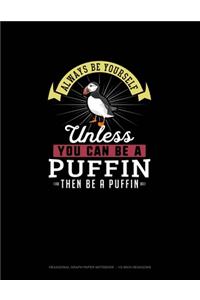 Always Be Yourself Unless You Can Be A Puffin Then Be A Puffin