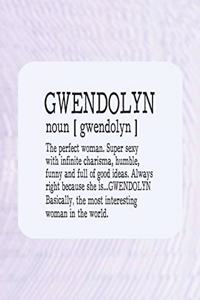 Gwendolyn Noun [ Gwendolyn ] the Perfect Woman Super Sexy with Infinite Charisma, Funny and Full of Good Ideas. Always Right Because She Is... Gwendolyn