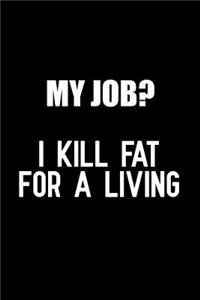 My Job I Kill Fat for a Living