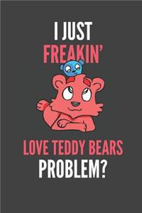 I Just Freakin' Love Teddy Bears