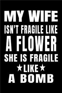 My Wife Isn't Fragile Like A Flower She Is Fragile Like A Bomb