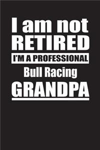 I Am Not Retired I'm A Professional Bull Racing Grandpa