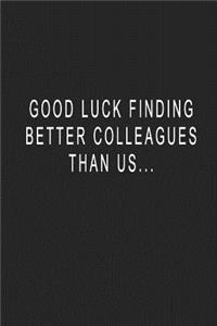 Good Luck Finding Better Colleagues Than Us...