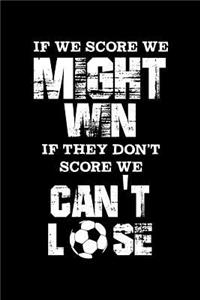 If We Score We Might Win If They Don't Score We Can't Lose