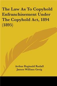 Law As To Copyhold Enfranchisement Under The Copyhold Act, 1894 (1895)