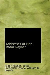 Addresses of Hon. Isidor Rayner