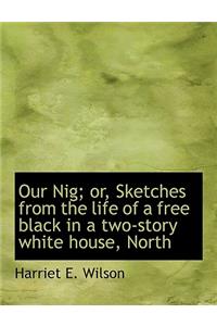 Our Nig; Or, Sketches from the Life of a Free Black in a Two-Story White House, North