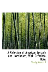 A Collection of American Epitaphs and Inscriptions, with Occasional Notes
