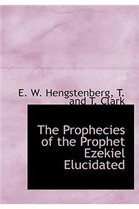 The Prophecies of the Prophet Ezekiel Elucidated