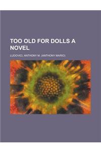 Too Old for Dolls a Novel