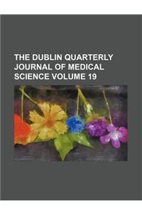 The Dublin Quarterly Journal of Medical Science Volume 19