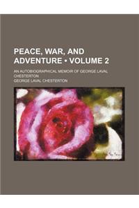 Peace, War, and Adventure (Volume 2); An Autobiographical Memoir of George Laval Chesterton