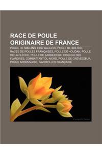 Race de Poule Originaire de France: Poule de Marans, Coq Gaulois, Poule de Bresse, Races de Poules Francaises, Poule de Houdan