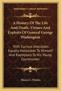 History of the Life and Death, Virtues and Exploits of General George Washington