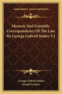 Memoir and Scientific Correspondence of the Late Sir George Gabriel Stokes V1