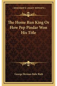 The Home Run King Or How Pep Pindar Won His Title