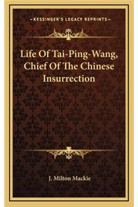 Life of Tai-Ping-Wang, Chief of the Chinese Insurrection