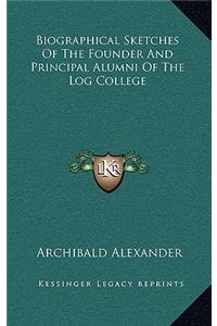 Biographical Sketches of the Founder and Principal Alumni of the Log College