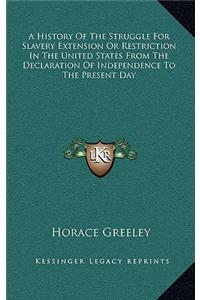 A History Of The Struggle For Slavery Extension Or Restriction In The United States From The Declaration Of Independence To The Present Day