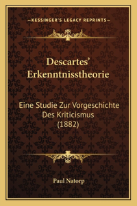 Descartes' Erkenntnisstheorie: Eine Studie Zur Vorgeschichte Des Kriticismus (1882)