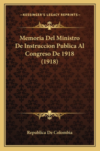 Memoria Del Ministro De Instruccion Publica Al Congreso De 1918 (1918)