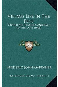 Village Life In The Fens: Or Old Age Pensions And Back To The Land (1908)