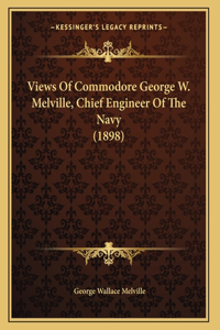 Views Of Commodore George W. Melville, Chief Engineer Of The Navy (1898)