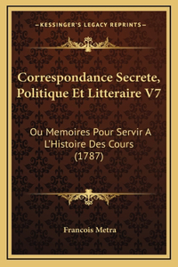 Correspondance Secrete, Politique Et Litteraire V7