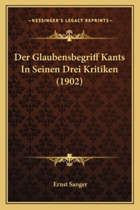 Der Glaubensbegriff Kants In Seinen Drei Kritiken (1902)