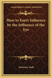 How to Exert Influence by the Influence of the Eye