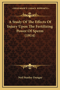 A Study Of The Effects Of Injury Upon The Fertilizing Power Of Sperm (1914)