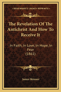 The Revelation Of The Antichrist And How To Receive It