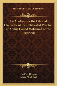 Apology for the Life and Character of the Celebrated Prophet of Arabia Called Mohamed or the Illustrious