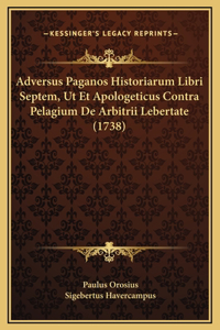 Adversus Paganos Historiarum Libri Septem, Ut Et Apologeticus Contra Pelagium De Arbitrii Lebertate (1738)