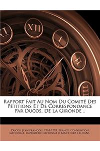 Rapport Fait Au Nom Du Comité Des Pétitions Et de Correspondance Par Ducos, de la Gironde ..