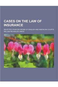 Cases on the Law of Insurance; Selected from Decisions of English and American Courts