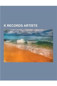 K Records Artists: Beck, Heavenly, Beat Happening, Ian Svenonius, the Make-Up, Tobi Vail, Kathleen Hanna, Modest Mouse, Miranda July, Rob