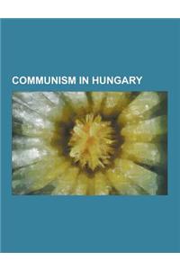Communism in Hungary: Hungarian Communists, People's Republic of Hungary, Imre Lakatos, Imre Nagy, Hungarian Revolution of 1956, Joel Brand,
