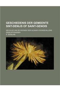 Geschiedenis Der Gemeente Sint-Denijs of Saint-Genois; Gevolgd Van de Kroniek Der Aldaar Voorgevallene Gebeurtenissen