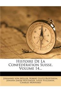 Histoire de La Confederation Suisse, Volume 14...