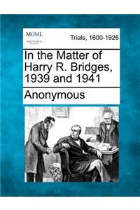 In the Matter of Harry R. Bridges, 1939 and 1941