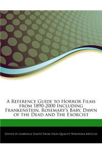A Reference Guide to Horror Films from 1890-2000 Including Frankenstein, Rosemary's Baby, Dawn of the Dead and the Exorcist