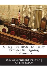 S. Hrg. 109-1053: The Use of Presidential Signing Statements