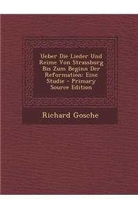 Ueber Die Lieder Und Reime Von Strassburg Bis Zum Beginn Der Reformation