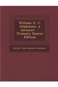William G. C. Gladstone, a Memoir;