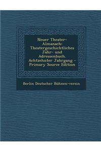 Neuer Theater-Almanach: Theatergeschichtliches Jahr- Und Adressenbuch. Achtzehnter Jahrgang