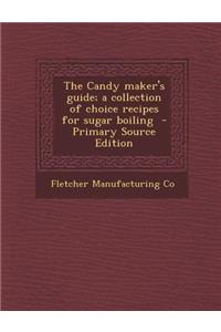 The Candy Maker's Guide; A Collection of Choice Recipes for Sugar Boiling