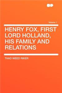Henry Fox, First Lord Holland, His Family and Relations Volume 1