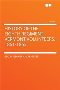 History of the Eighth Regiment Vermont Volunteers. 1861-1865